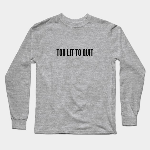 Cute - Too Lit To Quit - Funny Joke Statement Humor Slogan Quotes Saying Long Sleeve T-Shirt by sillyslogans